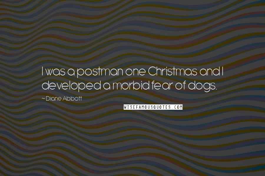 Diane Abbott Quotes: I was a postman one Christmas and I developed a morbid fear of dogs.