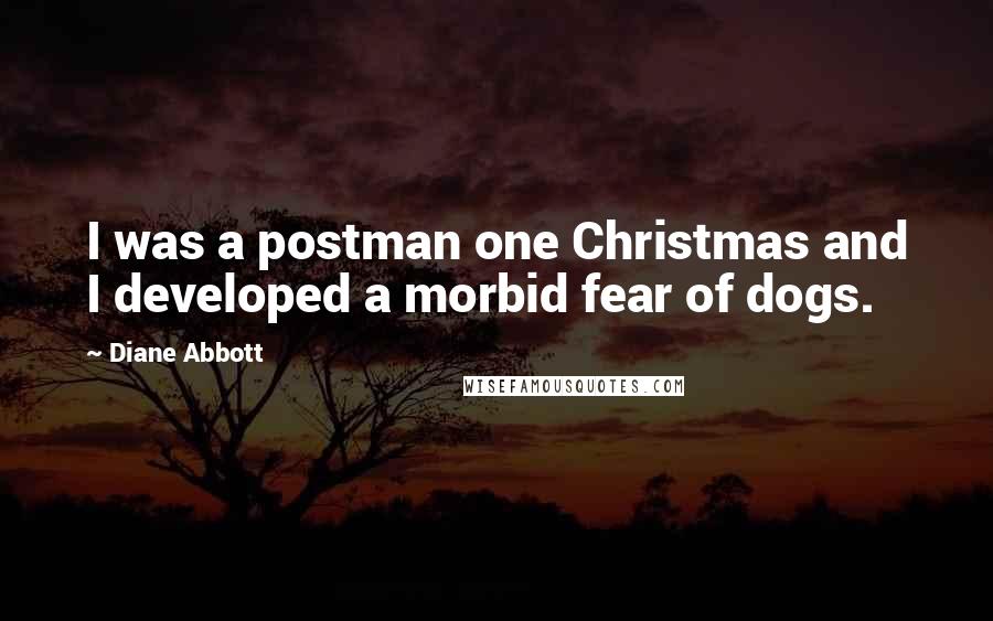 Diane Abbott Quotes: I was a postman one Christmas and I developed a morbid fear of dogs.