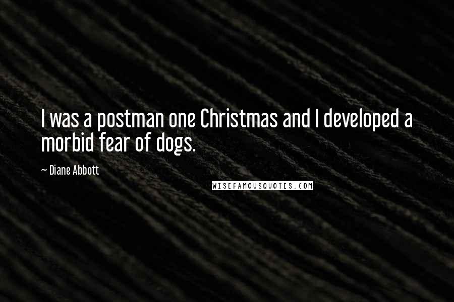 Diane Abbott Quotes: I was a postman one Christmas and I developed a morbid fear of dogs.
