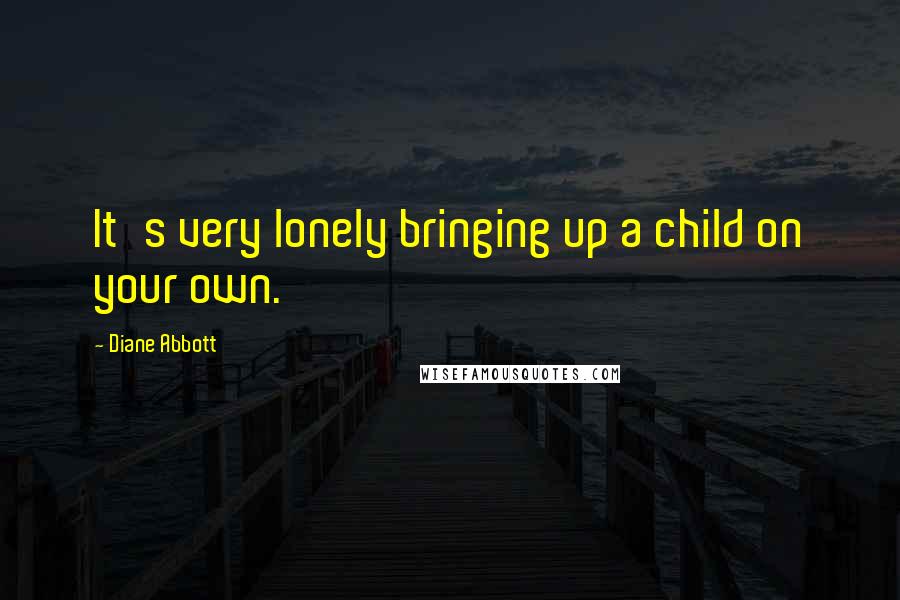 Diane Abbott Quotes: It's very lonely bringing up a child on your own.