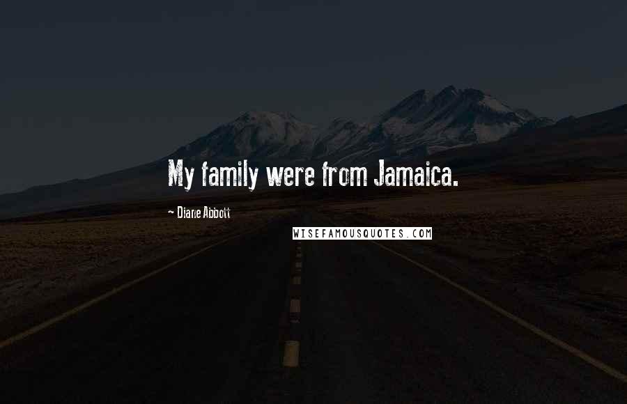 Diane Abbott Quotes: My family were from Jamaica.