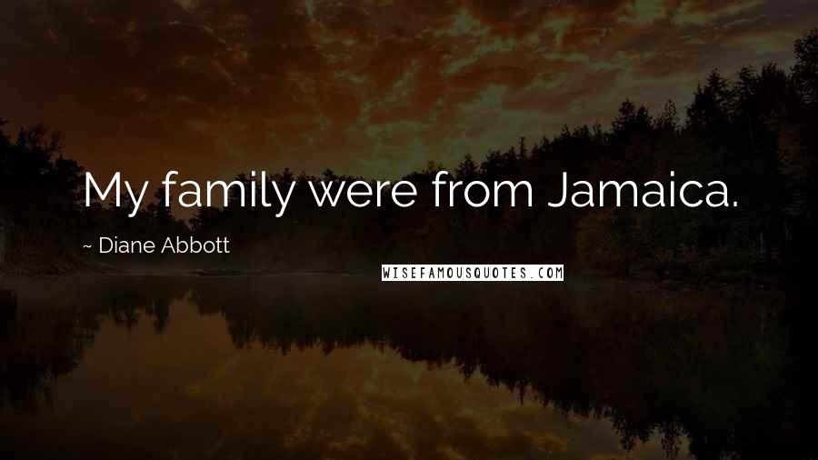 Diane Abbott Quotes: My family were from Jamaica.