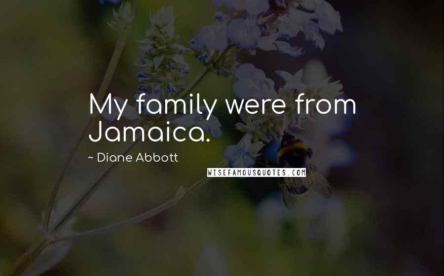 Diane Abbott Quotes: My family were from Jamaica.