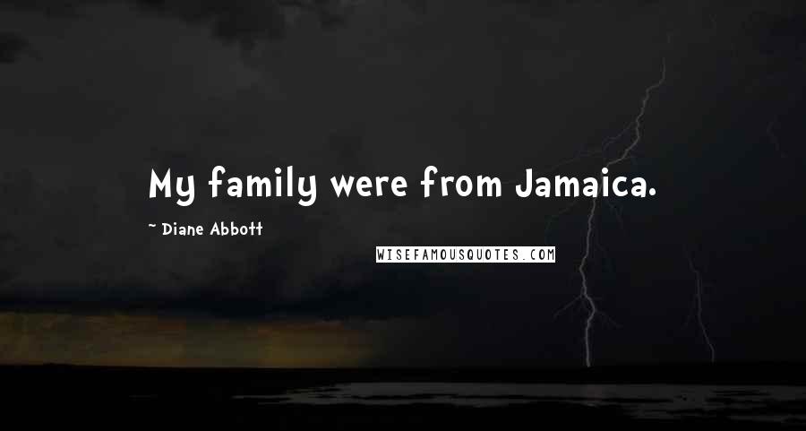 Diane Abbott Quotes: My family were from Jamaica.