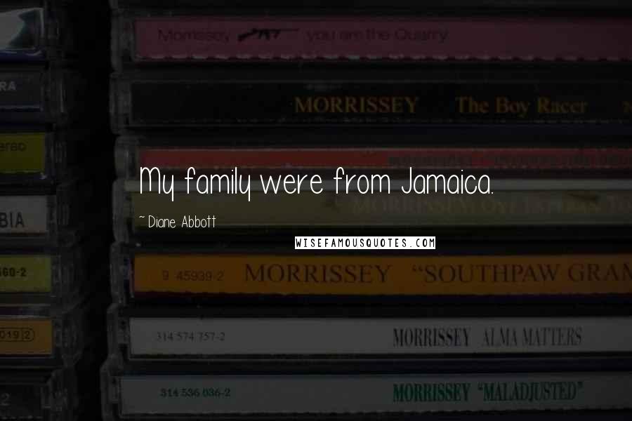 Diane Abbott Quotes: My family were from Jamaica.