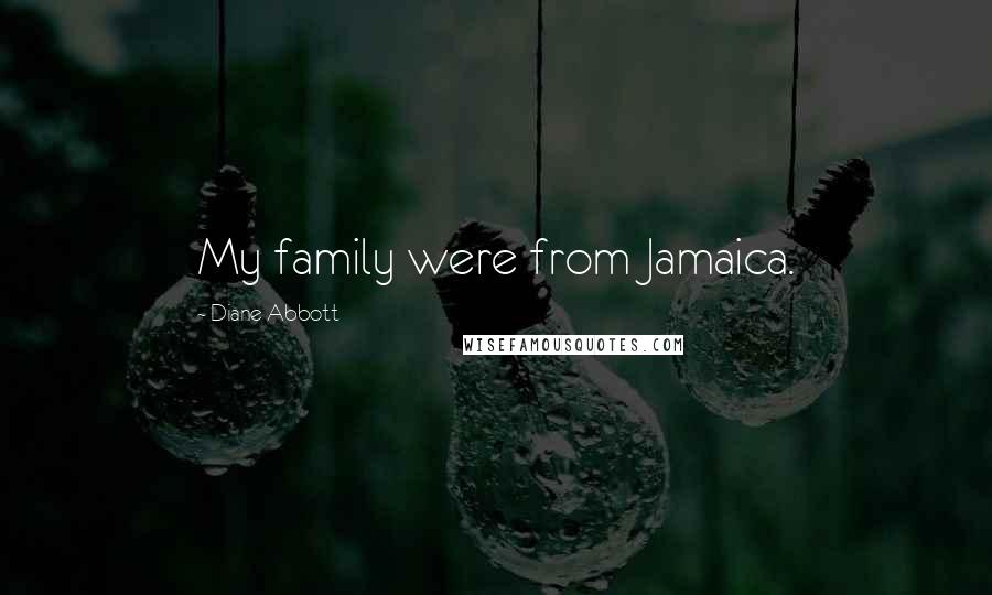 Diane Abbott Quotes: My family were from Jamaica.