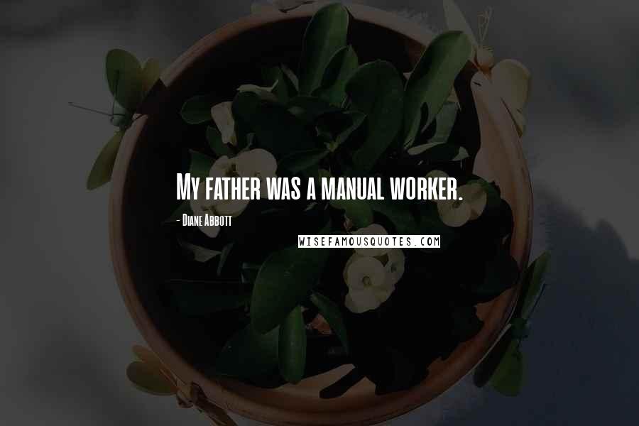Diane Abbott Quotes: My father was a manual worker.