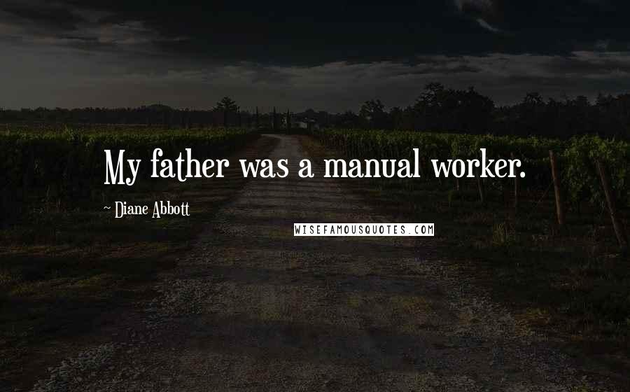 Diane Abbott Quotes: My father was a manual worker.