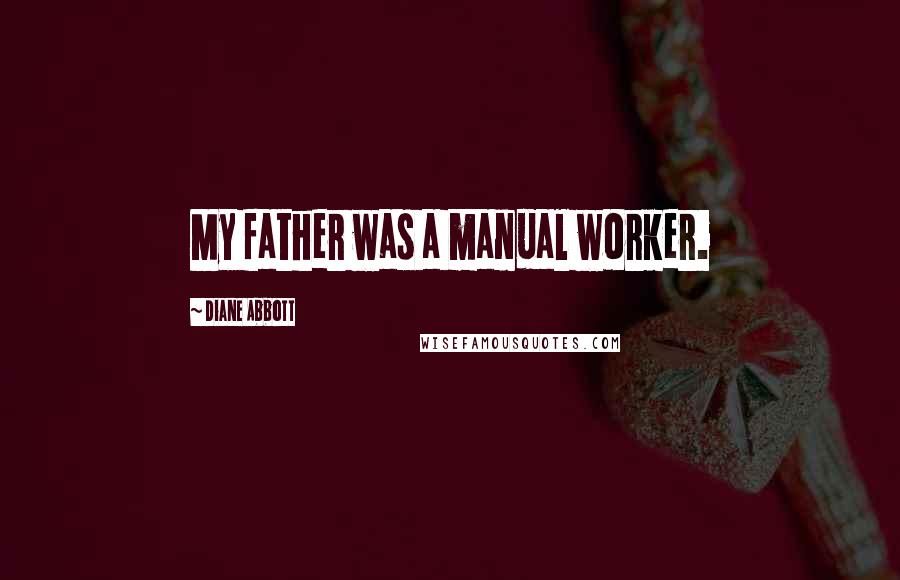 Diane Abbott Quotes: My father was a manual worker.