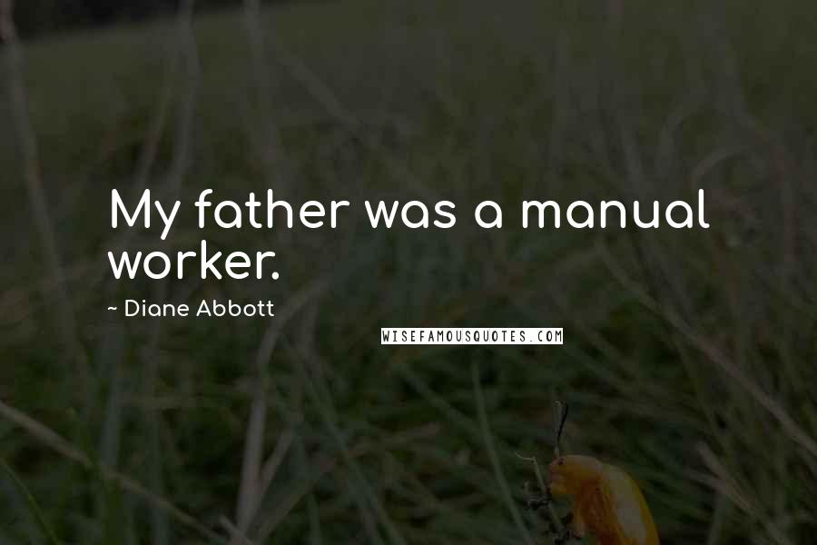 Diane Abbott Quotes: My father was a manual worker.