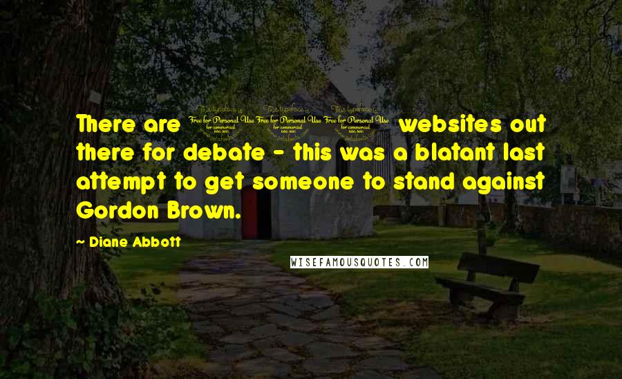 Diane Abbott Quotes: There are 101 websites out there for debate - this was a blatant last attempt to get someone to stand against Gordon Brown.