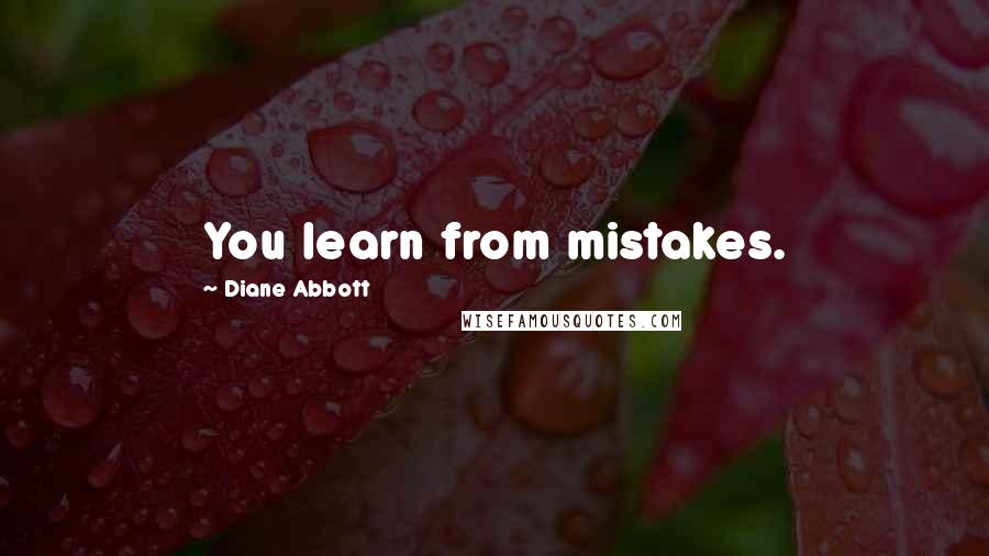 Diane Abbott Quotes: You learn from mistakes.