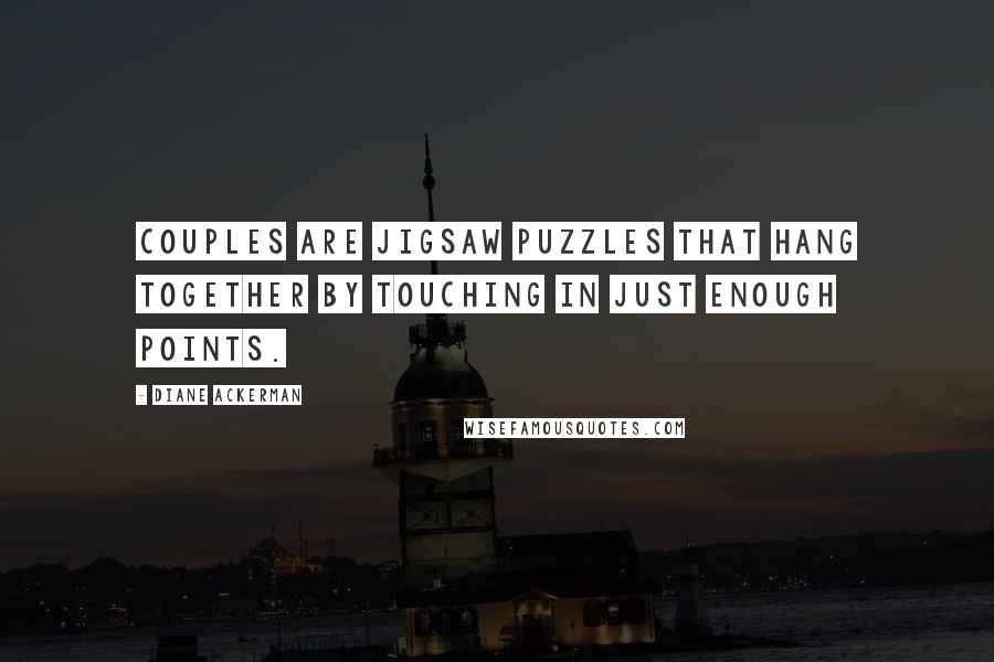 Diane Ackerman Quotes: Couples are jigsaw puzzles that hang together by touching in just enough points.
