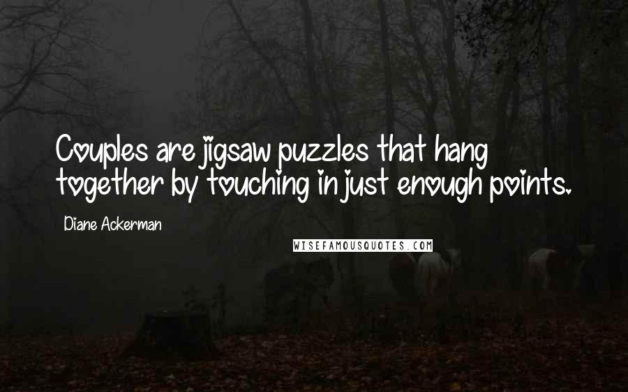 Diane Ackerman Quotes: Couples are jigsaw puzzles that hang together by touching in just enough points.