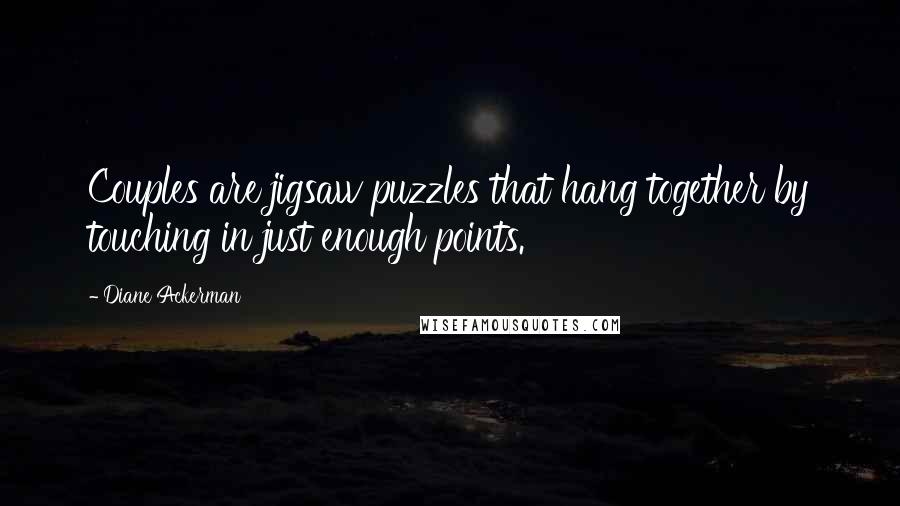 Diane Ackerman Quotes: Couples are jigsaw puzzles that hang together by touching in just enough points.