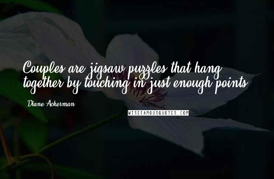 Diane Ackerman Quotes: Couples are jigsaw puzzles that hang together by touching in just enough points.