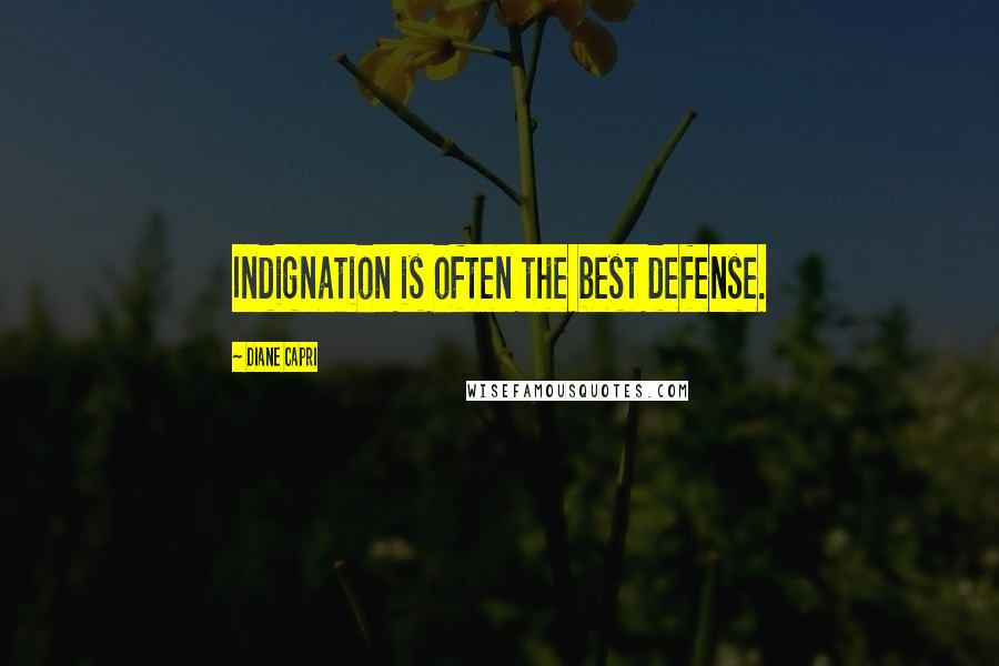 Diane Capri Quotes: Indignation is often the best defense.