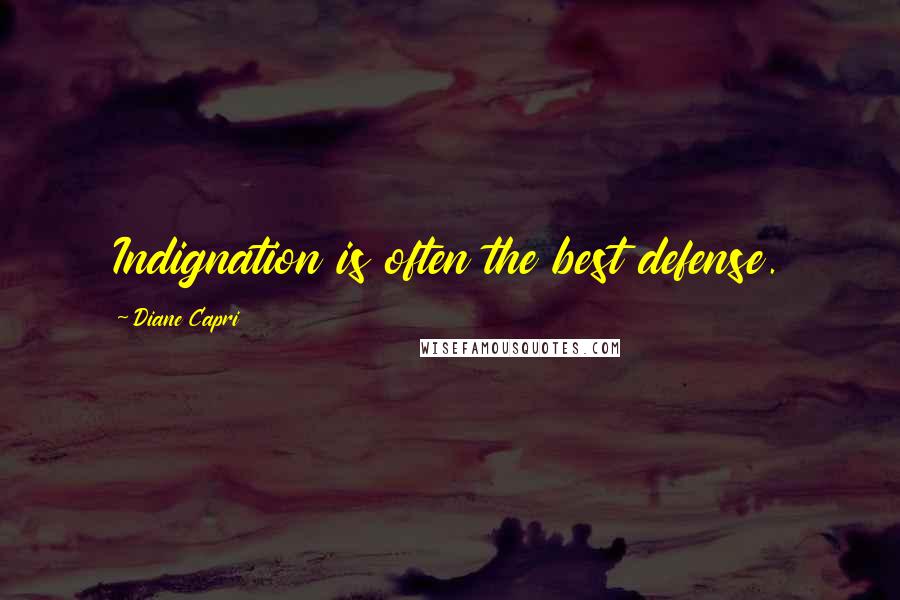 Diane Capri Quotes: Indignation is often the best defense.