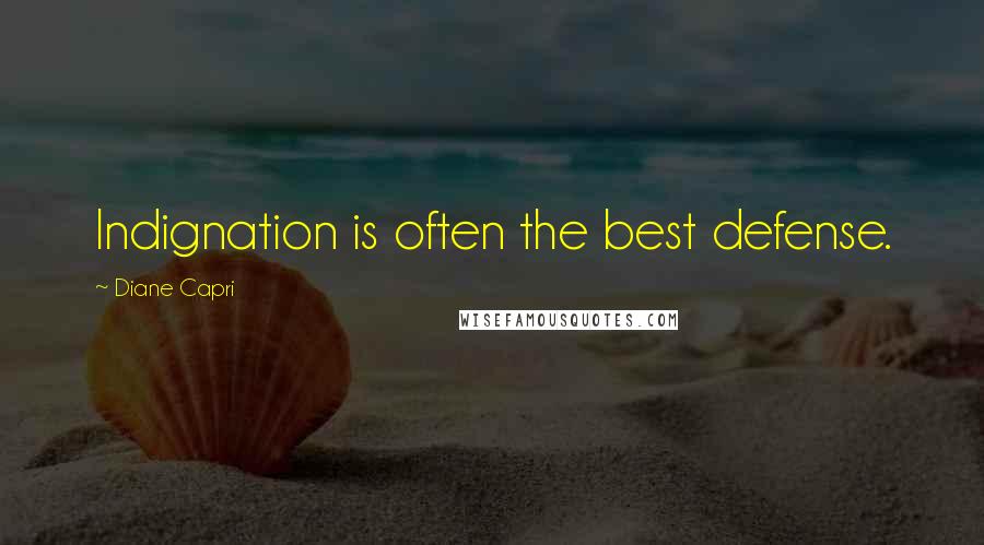 Diane Capri Quotes: Indignation is often the best defense.