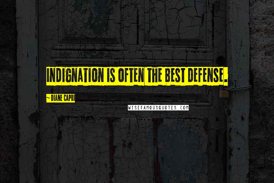 Diane Capri Quotes: Indignation is often the best defense.