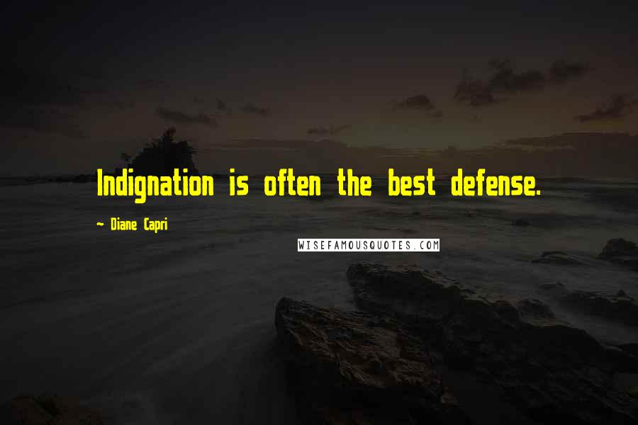 Diane Capri Quotes: Indignation is often the best defense.