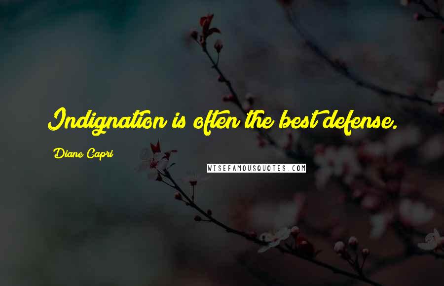 Diane Capri Quotes: Indignation is often the best defense.