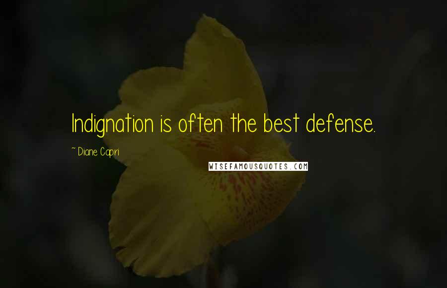 Diane Capri Quotes: Indignation is often the best defense.