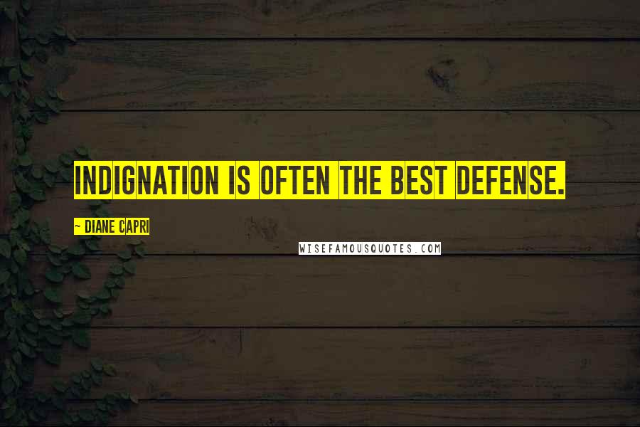 Diane Capri Quotes: Indignation is often the best defense.