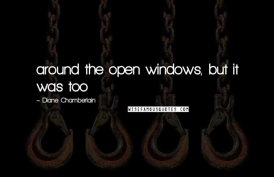 Diane Chamberlain Quotes: around the open windows, but it was too