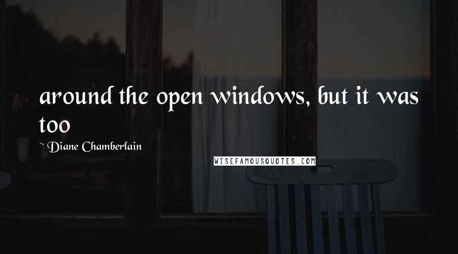 Diane Chamberlain Quotes: around the open windows, but it was too