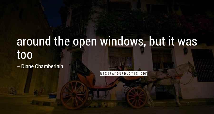 Diane Chamberlain Quotes: around the open windows, but it was too