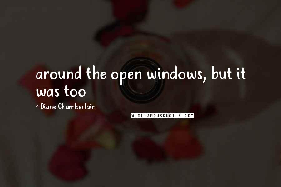 Diane Chamberlain Quotes: around the open windows, but it was too