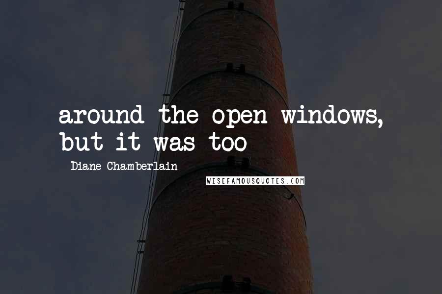 Diane Chamberlain Quotes: around the open windows, but it was too