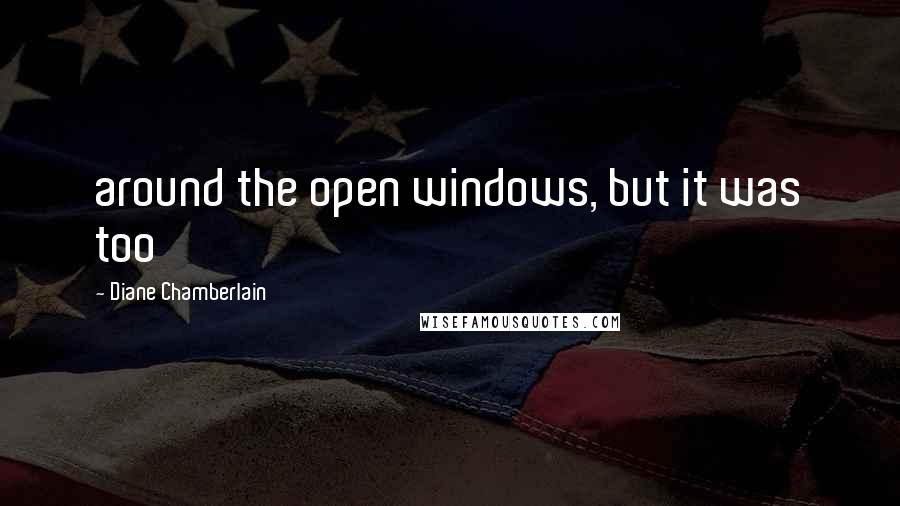 Diane Chamberlain Quotes: around the open windows, but it was too