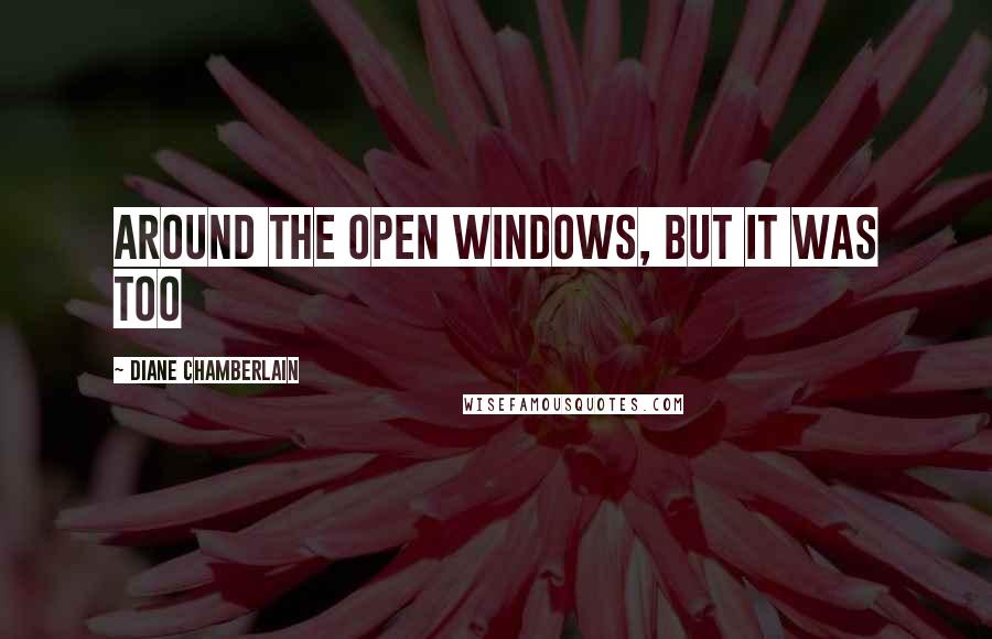 Diane Chamberlain Quotes: around the open windows, but it was too