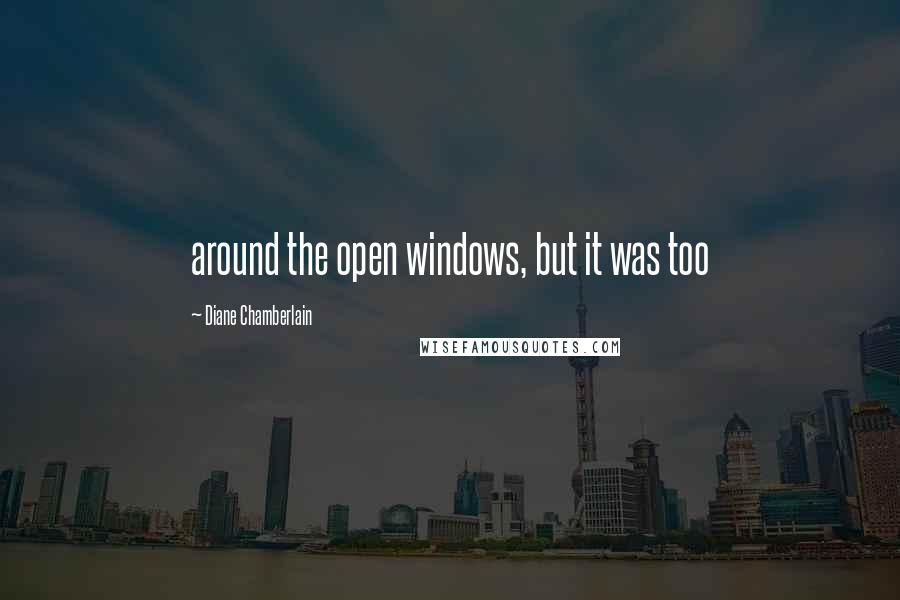 Diane Chamberlain Quotes: around the open windows, but it was too