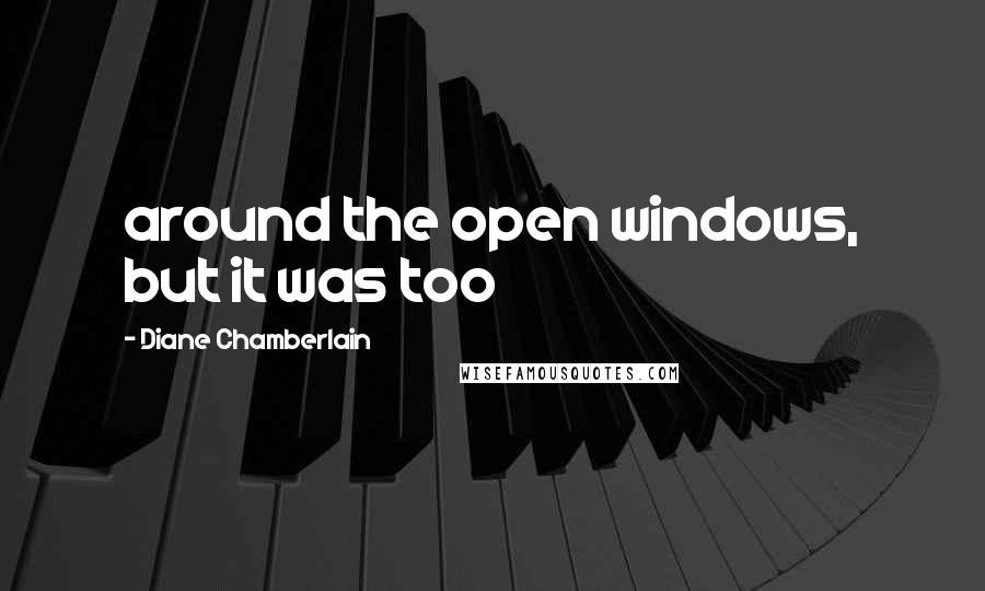 Diane Chamberlain Quotes: around the open windows, but it was too