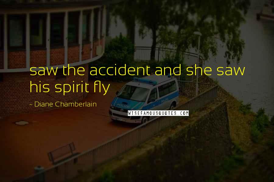 Diane Chamberlain Quotes: saw the accident and she saw his spirit fly