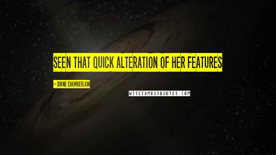 Diane Chamberlain Quotes: seen that quick alteration of her features