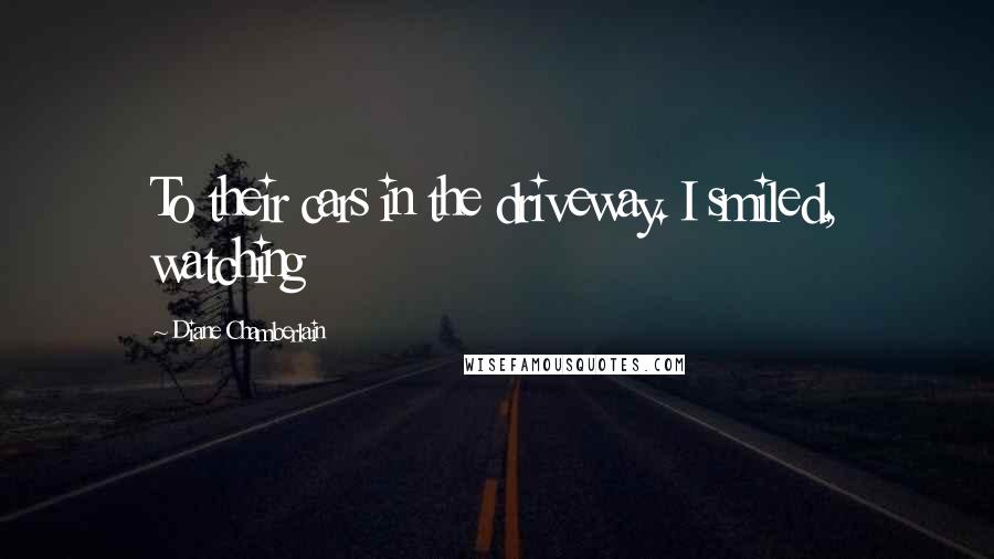 Diane Chamberlain Quotes: To their cars in the driveway. I smiled, watching