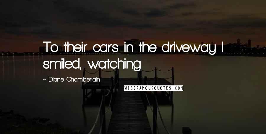 Diane Chamberlain Quotes: To their cars in the driveway. I smiled, watching