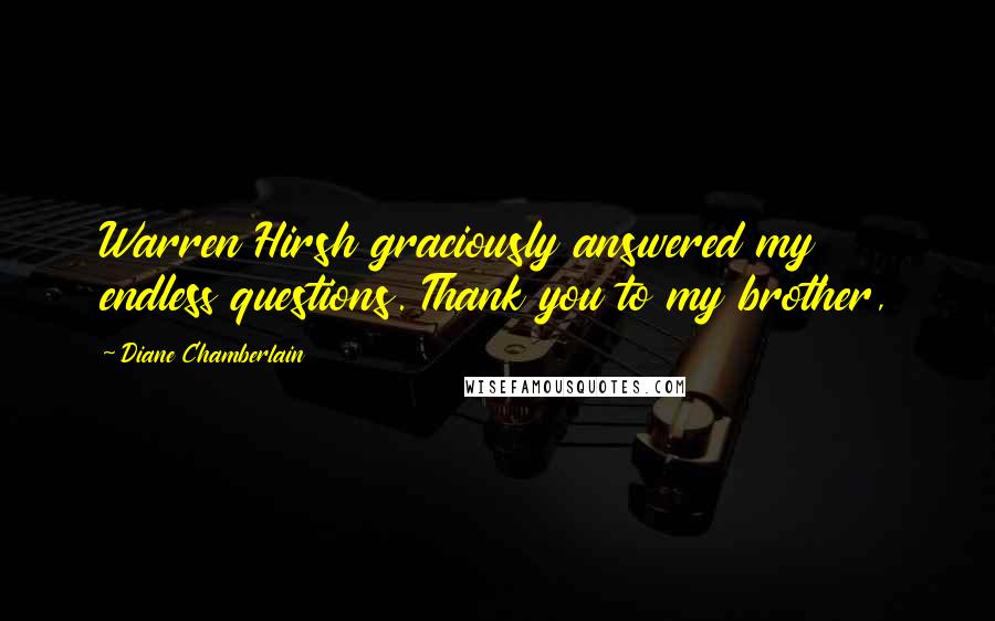 Diane Chamberlain Quotes: Warren Hirsh graciously answered my endless questions. Thank you to my brother,