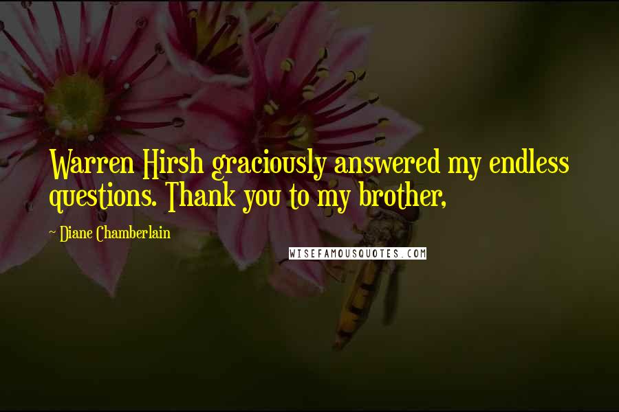 Diane Chamberlain Quotes: Warren Hirsh graciously answered my endless questions. Thank you to my brother,
