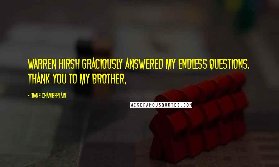 Diane Chamberlain Quotes: Warren Hirsh graciously answered my endless questions. Thank you to my brother,