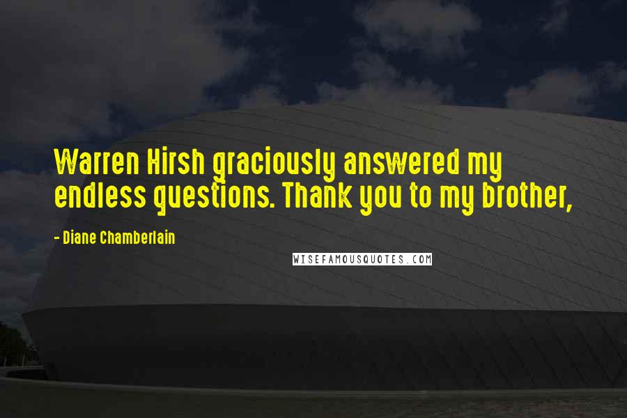 Diane Chamberlain Quotes: Warren Hirsh graciously answered my endless questions. Thank you to my brother,