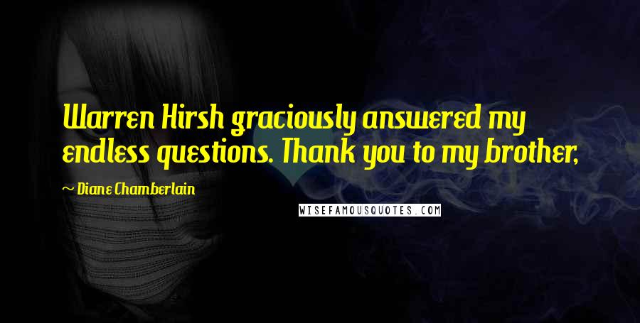 Diane Chamberlain Quotes: Warren Hirsh graciously answered my endless questions. Thank you to my brother,