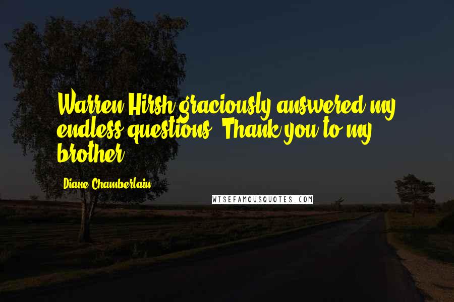 Diane Chamberlain Quotes: Warren Hirsh graciously answered my endless questions. Thank you to my brother,