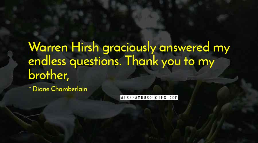 Diane Chamberlain Quotes: Warren Hirsh graciously answered my endless questions. Thank you to my brother,