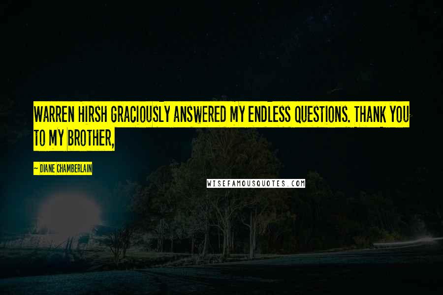 Diane Chamberlain Quotes: Warren Hirsh graciously answered my endless questions. Thank you to my brother,