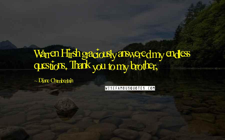 Diane Chamberlain Quotes: Warren Hirsh graciously answered my endless questions. Thank you to my brother,
